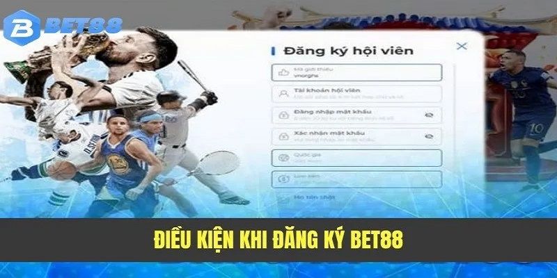 Những điều kiện phải tuân thủ khi đăng ký tại BET88