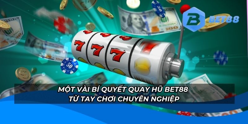Một vài bí quyết quay hũ BET88 từ tay chơi chuyên nghiệp