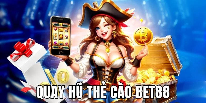 Quay hũ thẻ cào BET88