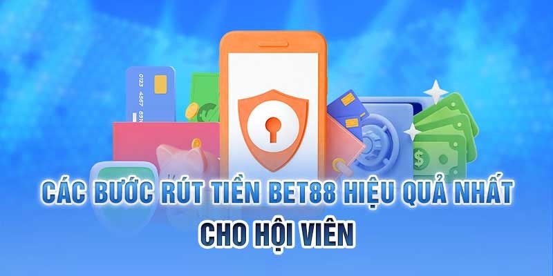 Chia sẻ quy trình tạo lệnh rút tiền BET88 chuẩn xác nhất