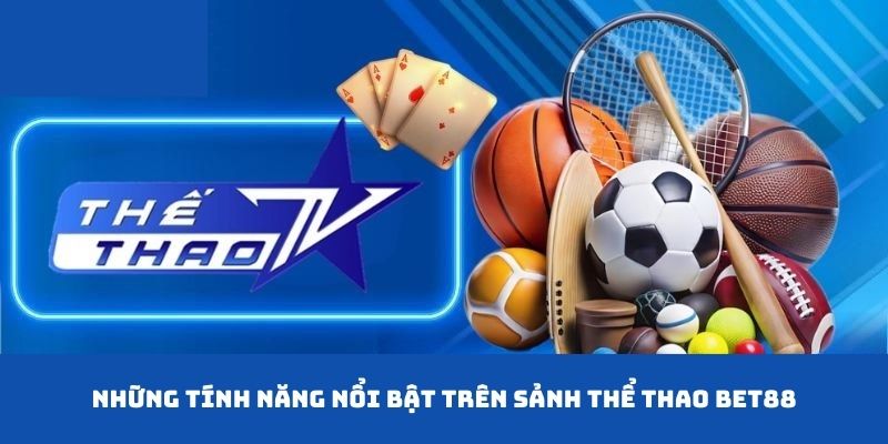 Thể thao BET88 cung cấp nhiều tính năng nổi bật cho game thủ